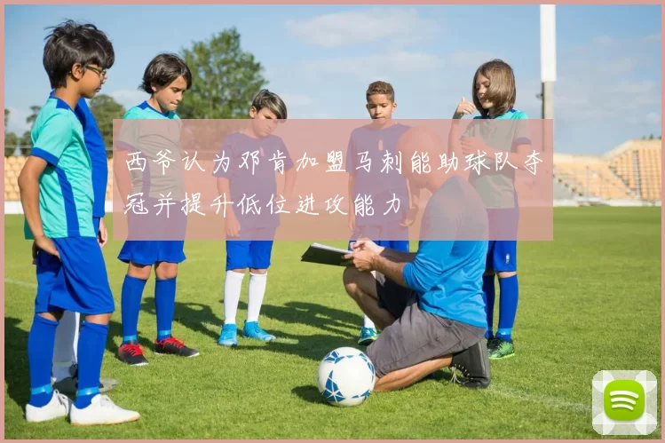 西爷认为邓肯加盟马刺能助球队夺冠并提升低位进攻能力