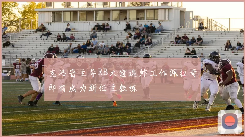 克洛普主导RB大宫选帅工作佩拉奇即将成为新任主教练