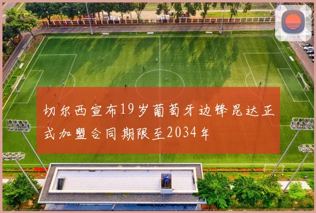 切尔西宣布19岁葡萄牙边锋昆达正式加盟合同期限至2034年